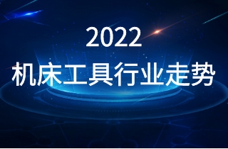2022年機床工具行業(yè)走勢如何？
